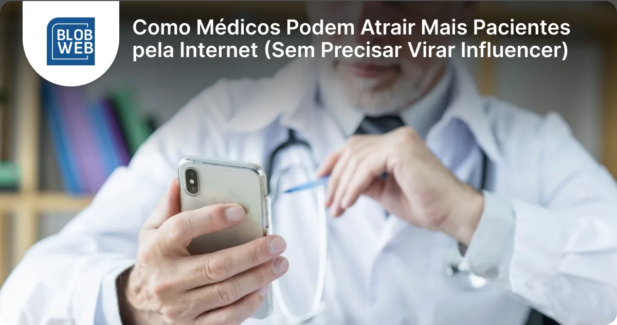 BLOB WEB - Como Médicos Podem Atrair Mais Pacientes pela Internet (Sem Precisar Virar Influencer)