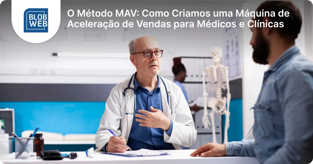 BLOB WEB - O Método MAV_ Como Criamos uma Máquina de Aceleração de Vendas para Médicos e Clínicas