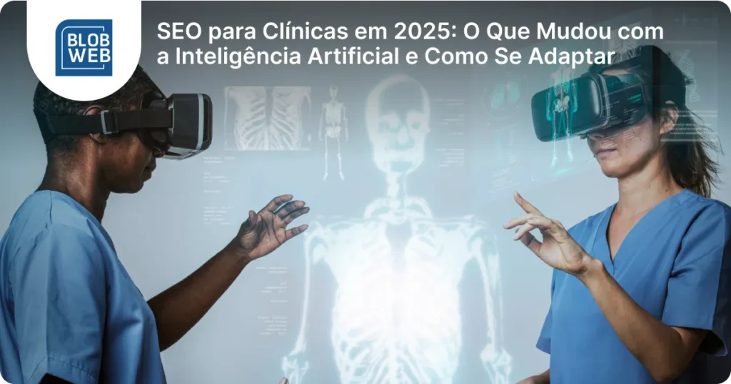 BLOB - SEO para Clínicas em 2025_ O Que Mudou com a Inteligência Artificial e Como Se Adaptar