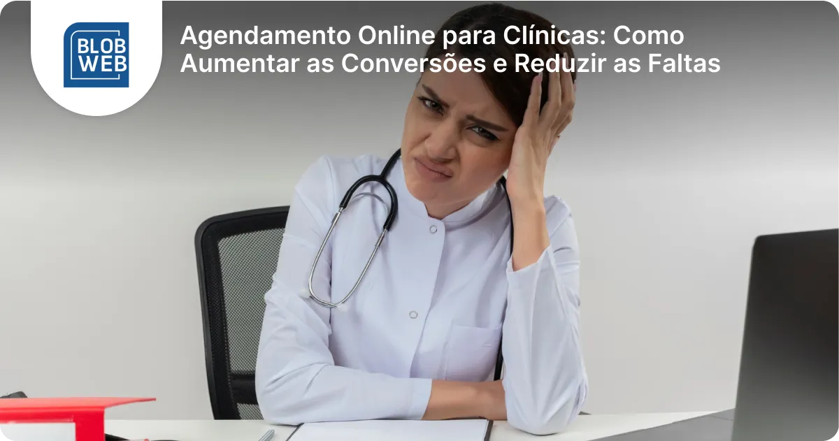 BLOB WEB - Agendamento Online para Clínicas_ Como Aumentar as Conversões e Reduzir as Faltas