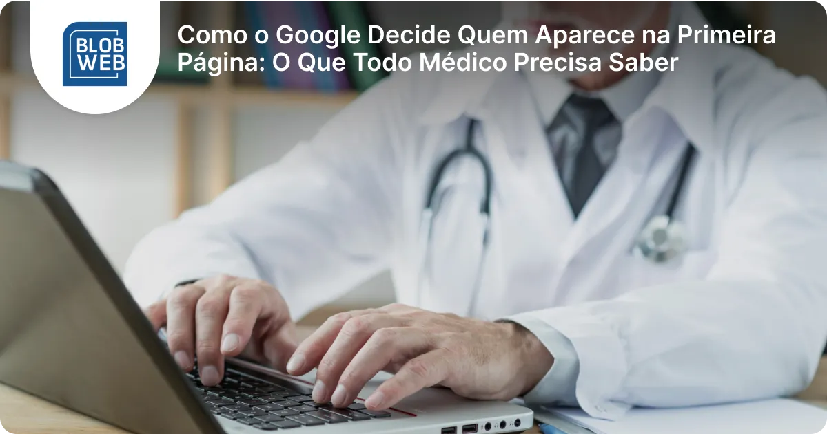 BLOB WEB - Como o Google Decide Quem Aparece na Primeira Página_ O Que Todo Médico Precisa Saber