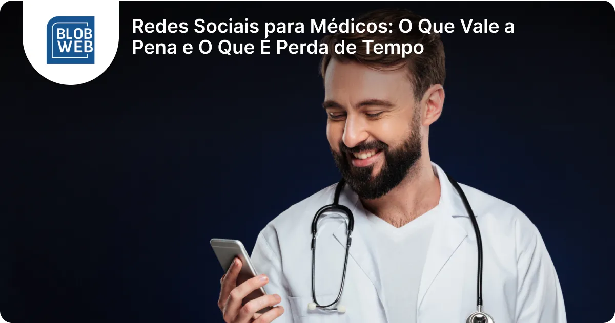 BLOB WEB - Redes Sociais para Médicos_ O Que Vale a Pena e O Que É Perda de Tempo