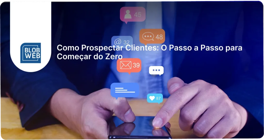 BLOB WEB - Como Prospectar Clientes: O Passo a Passo para Começar do Zero