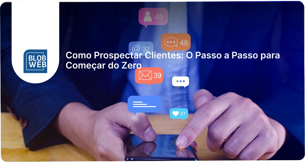 BLOB WEB - Como Prospectar Clientes: O Passo a Passo para Começar do Zero