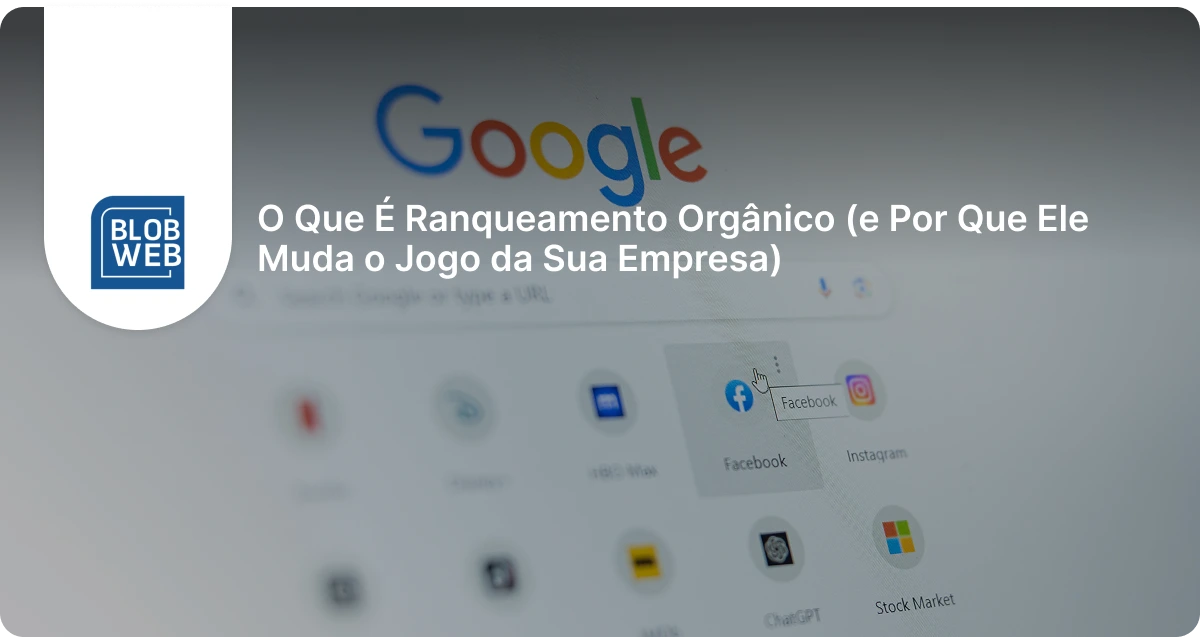 BLOB WEB - O Que É Ranqueamento Orgânico (e Por Que Ele Muda o Jogo da Sua Empresa)