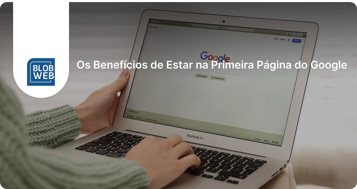 Blob Web - Os Benefícios de Estar na Primeira Página do Google