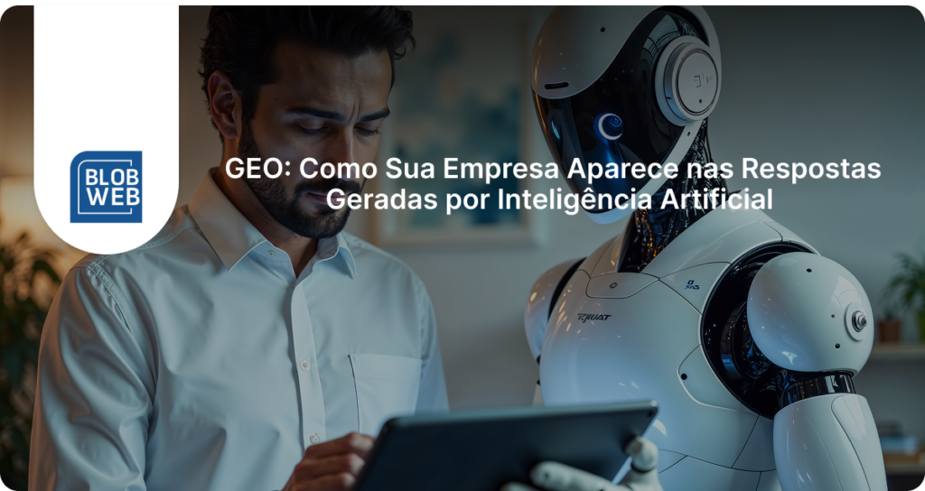 BLOB WEB - GEO: Como Sua Empresa Aparece nas Respostas Geradas por Inteligência Artificial
