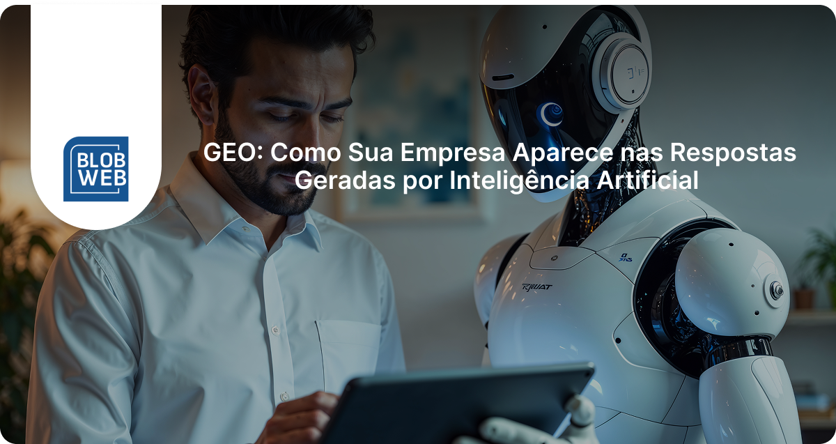 BLOB WEB - GEO: Como Sua Empresa Aparece nas Respostas Geradas por Inteligência Artificial