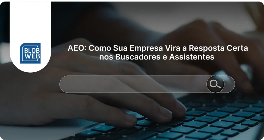 BLOB WEB - AEO: Como Sua Empresa Vira a Resposta Certa nos Buscadores e Assistentes