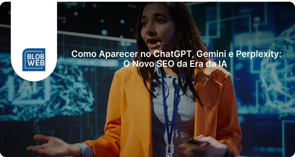 BLOB WEB -Como Aparecer no ChatGPT, Gemini e Perplexity: O Novo SEO da Era da IA