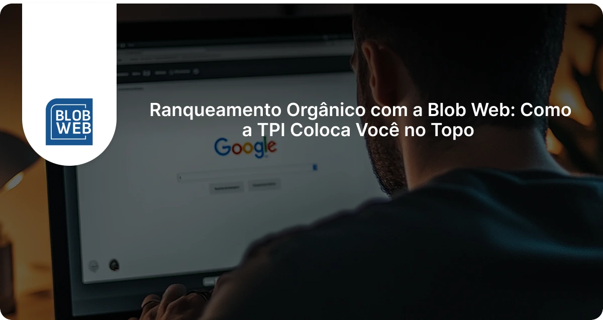 BLOB WEB - Ranqueamento Orgânico com a Blob Web: Como a TPI Coloca Você no Topo
